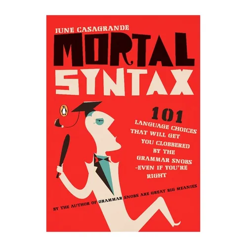 Mortal Syntax: 101 Language Choices That Will Get You Clobbered by the Grammar Snobs--Even If You're Right - Paperback