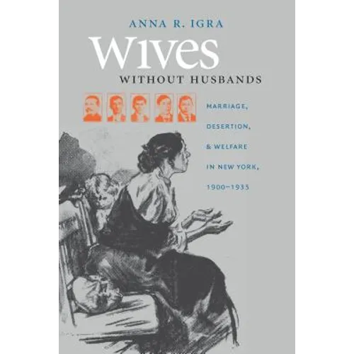 Wives Without Husbands: Marriage, Desertion, and Welfare in New York, 1900-1935 - Paperback