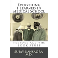 Everything I Learned in Medical School: Besides All the Book Stuff - Paperback