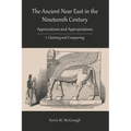 The Ancient Near East in the Nineteenth Century: I. Claiming and Conquering - Paperback