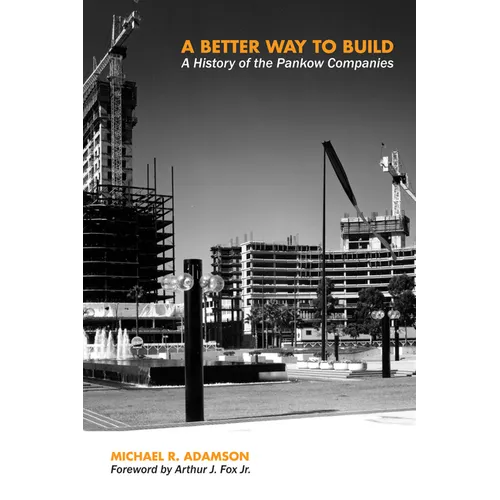 A Better Way to Build: A History of the Pankow Companies - Hardcover