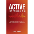 Active Listening 2.0: Overcoming Stalls and Objections by Asking the Right Questions at the Right Time - Paperback