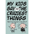 MY KIDS SAY THE CRAZIEST THINGS "Glad I've got this book to write them in!" - Paperback