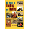 50 Years of Hunting and Fishing, Part IV: Awesome Action in Australia - Paperback