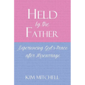 Held by the Father: Experiencing God's Peace after Miscarriage - Paperback