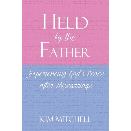 Held by the Father: Experiencing God's Peace after Miscarriage - Paperback