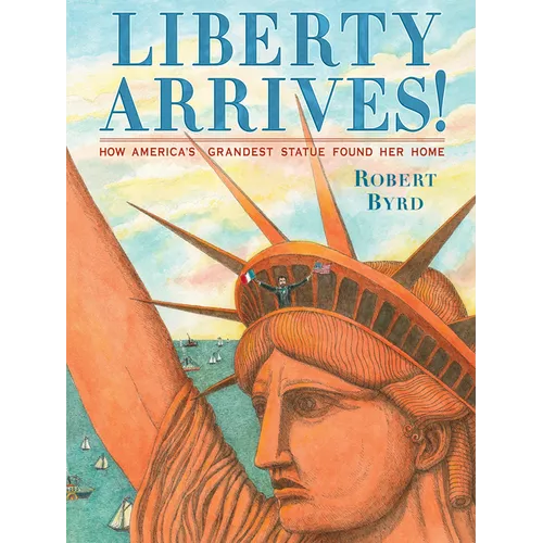 Liberty Arrives!: How America's Grandest Statue Found Her Home - Hardcover