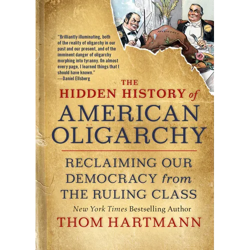 The Hidden History of American Oligarchy: Reclaiming Our Democracy from the Ruling Class - Paperback