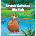 Bruno Catches His Fish: A Children's Guide to Developing Gratitude - Hardcover