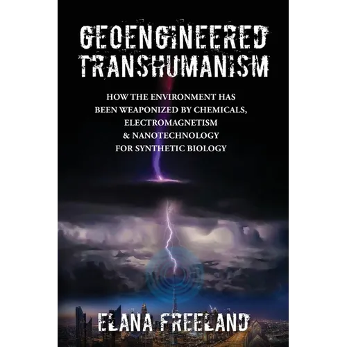 Geoengineered Transhumanism: How the Environment Has Been Weaponized by Chemicals, Electromagnetics, & Nanotechnology for Synthetic Biology - Paperback