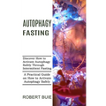 Autophagy Fasting: A Practical Guide on How to Activate Autophagy Safely (Discover How to Activate Autophagy Safely Through Intermittent Fasting) - Paperback