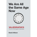 We Are All the Same Age Now: Valuegraphics, The End of Demographic Stereotypes - Paperback