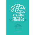 Strong mental models: A very effective way to make intelligent decisions - Paperback