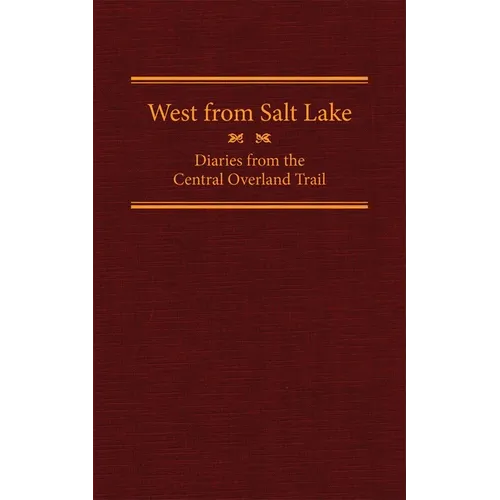 West from Salt Lake: Diaries from the Central Overland Trail Volume 23 - Hardcover
