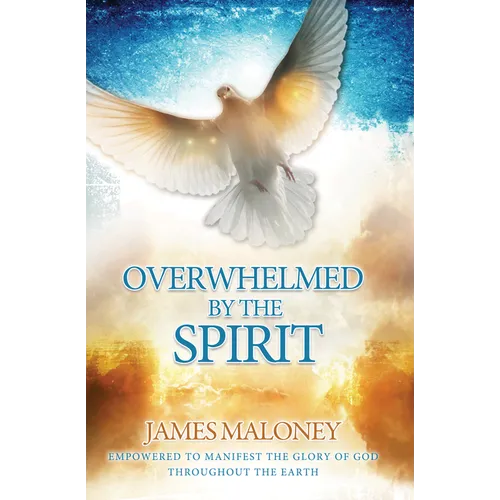Overwhelmed by the Spirit: Empowered to Manifest the Glory of God Throughout the Earth - Paperback