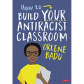 How to Build Your Antiracist Classroom - Hardcover