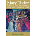 Mary Tudor, England's first Queen Regnant. Truth is the Daughter of Time - Paperback