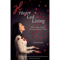 Heart Led Living: When Hard Work Becomes Heart Work - Paperback