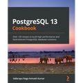 PostgreSQL 13 Cookbook: Over 120 recipes to build high-performance and fault-tolerant PostgreSQL database solutions - Paperback