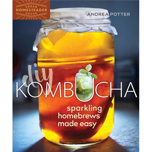 DIY Kombucha: Sparkling Homebrews Made Easy - Paperback