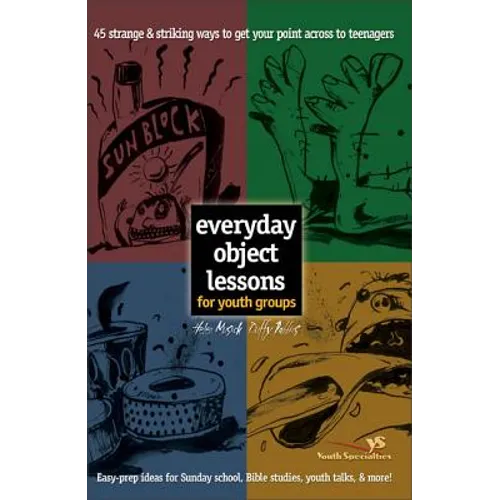 Everyday Object Lessons for Youth Groups: 45 Strange and Striking Ways to Get Your Point Across to Teenagers - Paperback