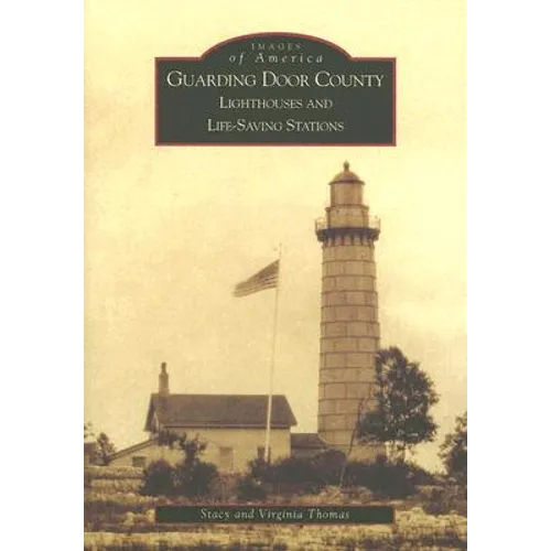 Guarding Door County: Lighthouses and Life-Saving Stations - Paperback