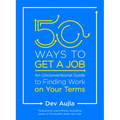 50 Ways to Get a Job: An Unconventional Guide to Finding Work on Your Terms - Paperback