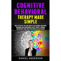 Cognitive Behavioral Therapy Made Simple: Most Effective Tips and Tricks to Retraining Your Brain, Managing and Overcoming Stress, Anxiety, Phobias, D - Paperback