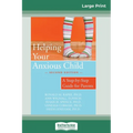 Helping Your Anxious Child: A Step-by-Step Guide for Parents (16pt Large Print Edition) - Paperback