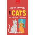 Short Stories about Cats in Intermediate German: 15 Purr-fect Stories for German Learners (B1-B2 CEFR) - Hardcover