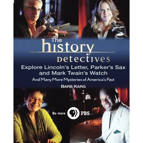 The History Detectives Explore Lincoln's Letter, Parker's Sax, and Mark Twain's Watch: And Many More Mysteries of America's Past - Paperback