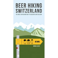 Beer Hiking Switzerland: The Most Refreshing Way to Discover Switzerland - Paperback