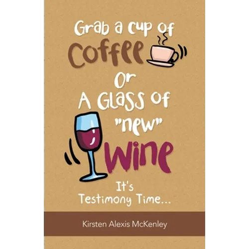 Grab a Cup of Coffee or a Glass "New" Wine: It's Testimony Time... - Paperback