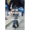 The End of Peacekeeping: Gender, Race, and the Martial Politics of Intervention - Hardcover