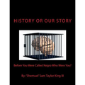 HIStory Or OUR Story: Before You Were Called Negro Who Were You? You Are Who You Were - Paperback