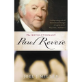 The Revolutionary Paul Revere: A Biography of a Hero of the American Revolution - Paperback
