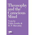 Theosophy and the Conscious Mind: Texts by Pablo Sender and H.P. Blavatsky - Paperback