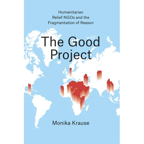 The Good Project: Humanitarian Relief NGOs and the Fragmentation of Reason - Paperback