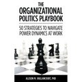 The Organizational Politics Playbook: 50 Strategies to Navigate Power Dynamics at Work - Paperback