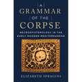 A Grammar of the Corpse: Necroepistemology in the Early Modern Mediterranean - Paperback