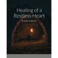 Healing of a Restless Heart: By: Andrew D. Isbell, M.A. - Paperback