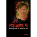 Evil Psychopaths: Horrifying Crimes That Shocked the World - Paperback