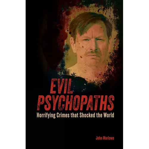 Evil Psychopaths: Horrifying Crimes That Shocked the World - Paperback