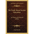 The Truth About Secular Education: Its History And Results (1906) - Paperback