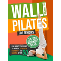 Wall Pilates for Seniors: Low-Impact Exercises to Improve Strength, Flexibility, and Balance After 60 - Hardcover