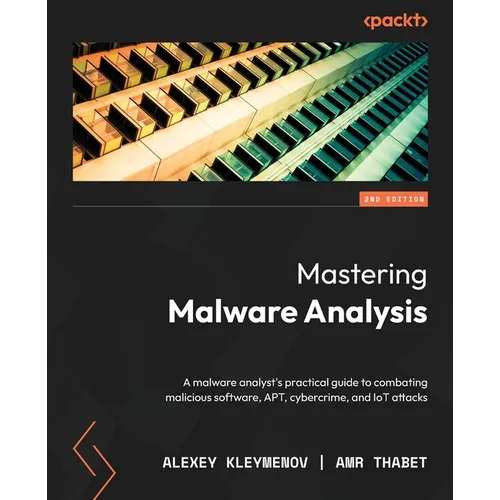 Mastering Malware Analysis - Second Edition: A malware analyst's practical guide to combating malicious software, APT, cybercrime, and IoT attacks - Paperback