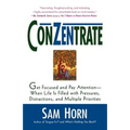 Conzentrate: Get Focused and Pay Attention--When Life Is Filled with Pressures, Distractions, and Multiple Priorities - Paperback