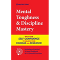 Mental Toughness & Discipline Mastery: Build your Self-Confidence to Unlock your Courage and Resilience! (Including a Pratical 10-step Workbook & 15 P - Paperback