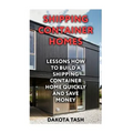 Shipping Container Homes: Lessons How to Build a Shipping Container Home Quickly and Save Money - Paperback