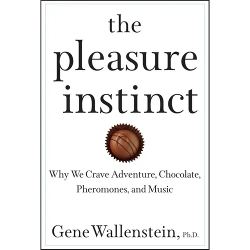 The Pleasure Instinct: Why We Crave Adventure, Chocolate, Pheromones, and Music - Hardcover